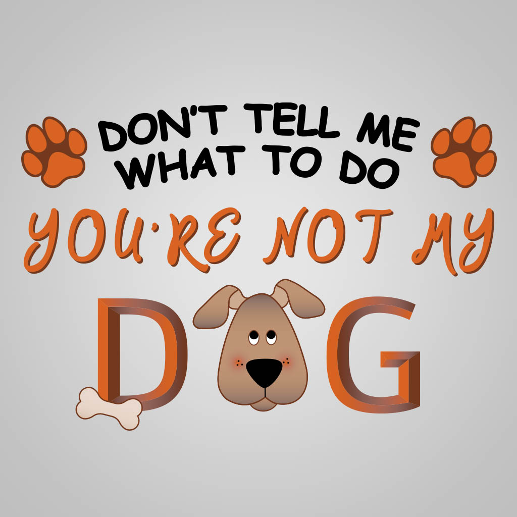 You're Not My Dog T-Shirt Design D04711NTMYDG